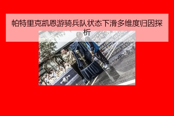帕特里克凯恩游骑兵队状态下滑多维度归因探析